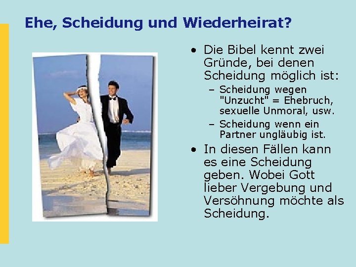 Ehe, Scheidung und Wiederheirat? • Die Bibel kennt zwei Gründe, bei denen Scheidung möglich Ehe, Scheidung und Wiederheirat? • Die Bibel kennt zwei Gründe, bei denen Scheidung möglich
