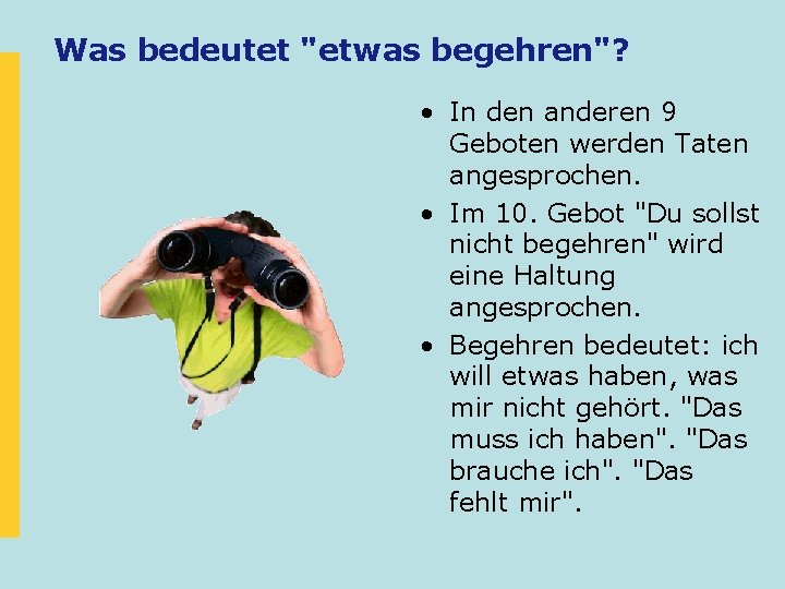 Was bedeutet "etwas begehren"? • In den anderen 9 Geboten werden Taten angesprochen. • Was bedeutet "etwas begehren"? • In den anderen 9 Geboten werden Taten angesprochen. •