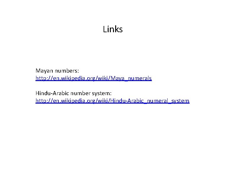 Links Mayan numbers: http: //en. wikipedia. org/wiki/Maya_numerals Hindu-Arabic number system: http: //en. wikipedia. org/wiki/Hindu-Arabic_numeral_system Links Mayan numbers: http: //en. wikipedia. org/wiki/Maya_numerals Hindu-Arabic number system: http: //en. wikipedia. org/wiki/Hindu-Arabic_numeral_system
