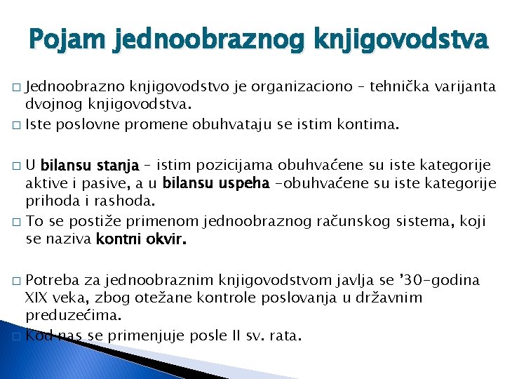 Pojam jednoobraznog knjigovodstva Jednoobrazno knjigovodstvo je organizaciono – tehnička varijanta dvojnog knjigovodstva. � Iste