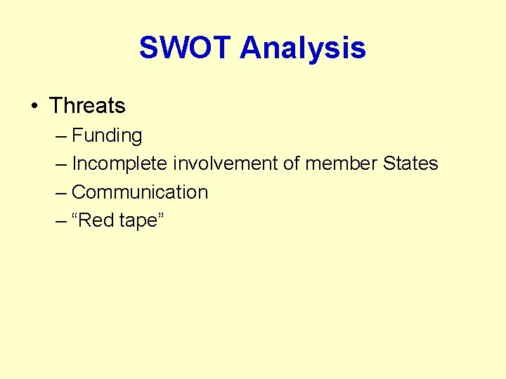 SWOT Analysis • Threats – Funding – Incomplete involvement of member States – Communication