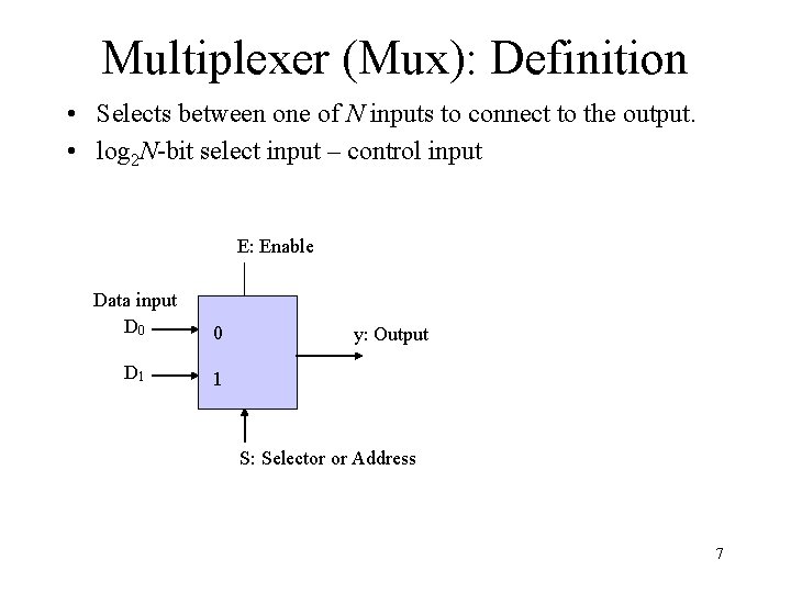 Multiplexer (Mux): Definition • Selects between one of N inputs to connect to the
