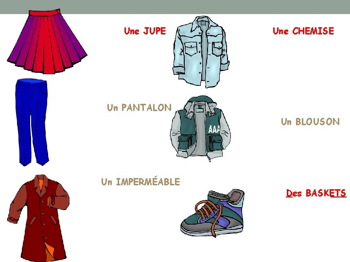 Une JUPE Une CHEMISE Un PANTALON Un BLOUSON Un IMPERMÉABLE Des BASKETS 