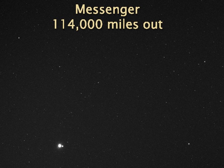 Messenger 114, 000 miles out 