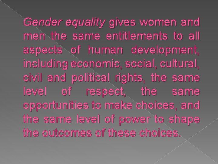 Gender equality gives women and men the same entitlements to all aspects of human