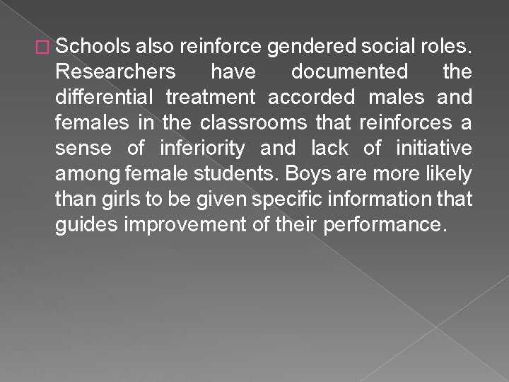� Schools also reinforce gendered social roles. Researchers have documented the differential treatment accorded