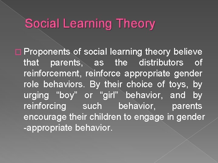 Social Learning Theory � Proponents of social learning theory believe that parents, as the