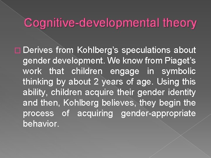 Cognitive-developmental theory � Derives from Kohlberg’s speculations about gender development. We know from Piaget’s