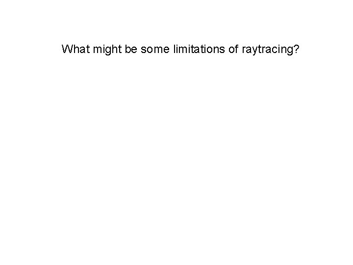 What might be some limitations of raytracing? 