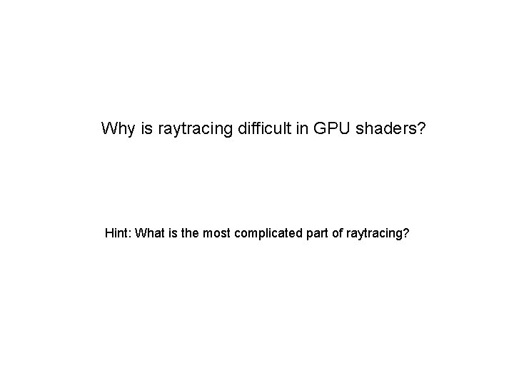 Why is raytracing difficult in GPU shaders? Hint: What is the most complicated part
