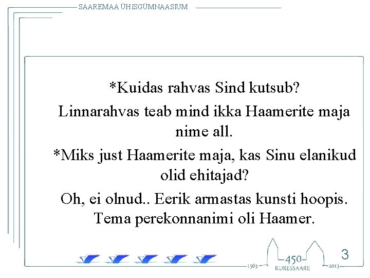 SAAREMAA ÜHISGÜMNAASIUM *Kuidas rahvas Sind kutsub? Linnarahvas teab mind ikka Haamerite maja nime all.