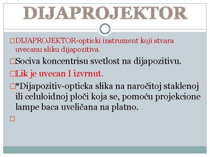 DIJAPROJEKTOR �DIJAPROJEKTOR-opticki instrument koji stvara uvecanu sliku dijapozitiva. �Sociva koncentrisu svetlost na dijapozitivu. �Lik