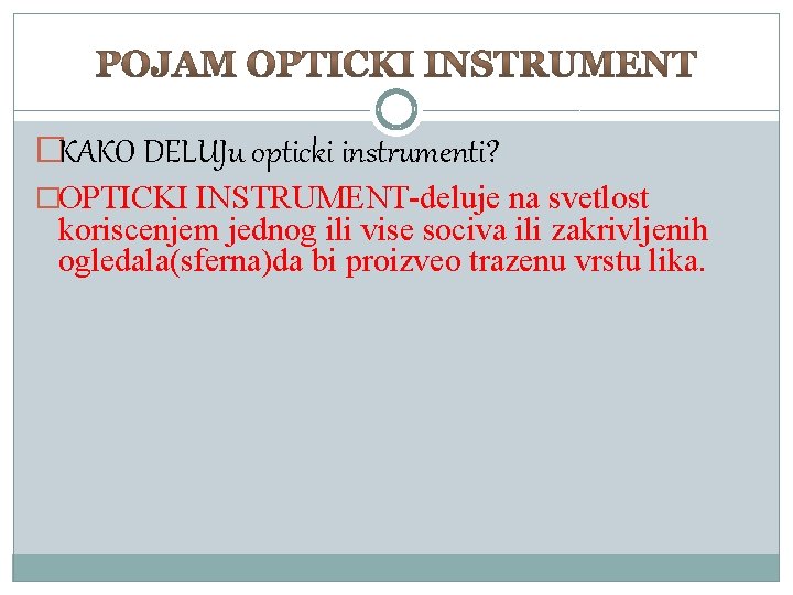 �KAKO DELUJu opticki instrumenti? �OPTICKI INSTRUMENT-deluje na svetlost koriscenjem jednog ili vise sociva ili