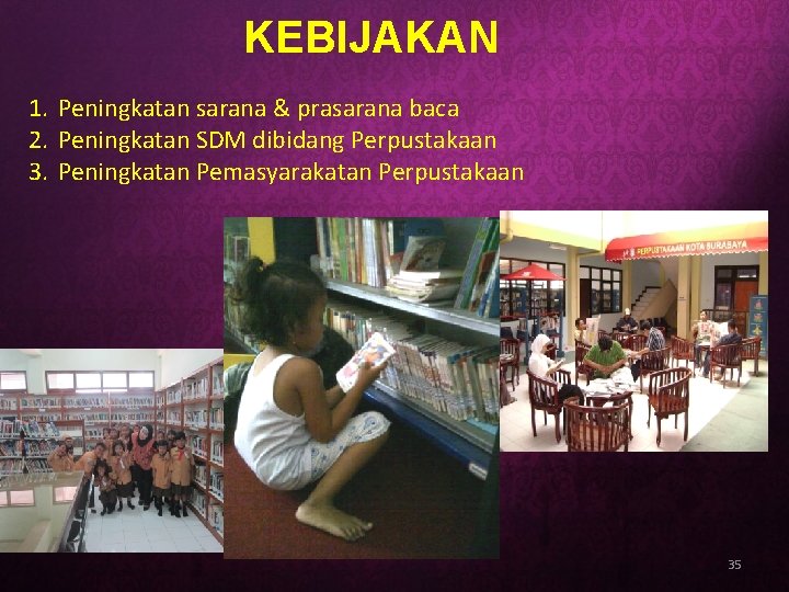 KEBIJAKAN 1. Peningkatan sarana & prasarana baca 2. Peningkatan SDM dibidang Perpustakaan 3. Peningkatan
