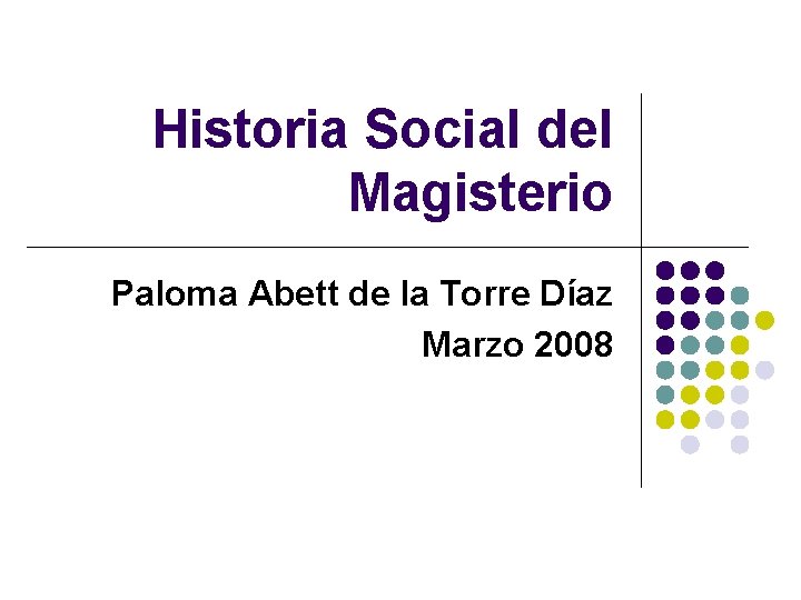 Historia Social del Magisterio Paloma Abett de la Torre Díaz Marzo 2008 
