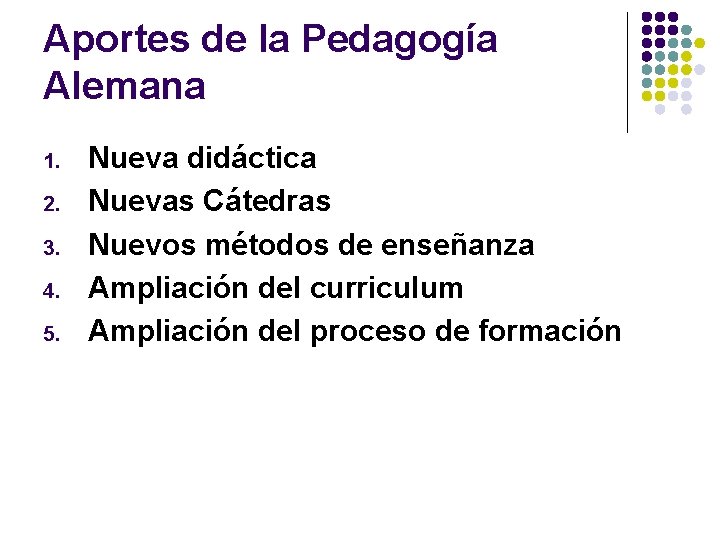 Aportes de la Pedagogía Alemana 1. 2. 3. 4. 5. Nueva didáctica Nuevas Cátedras