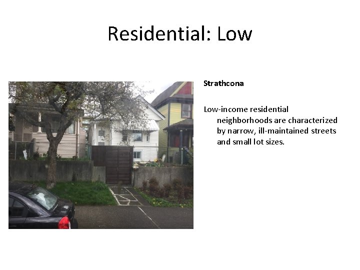 Residential: Low Strathcona Low-income residential neighborhoods are characterized by narrow, ill-maintained streets and small