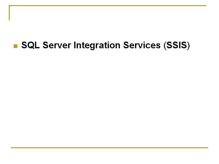 n SQL Server Integration Services (SSIS) 