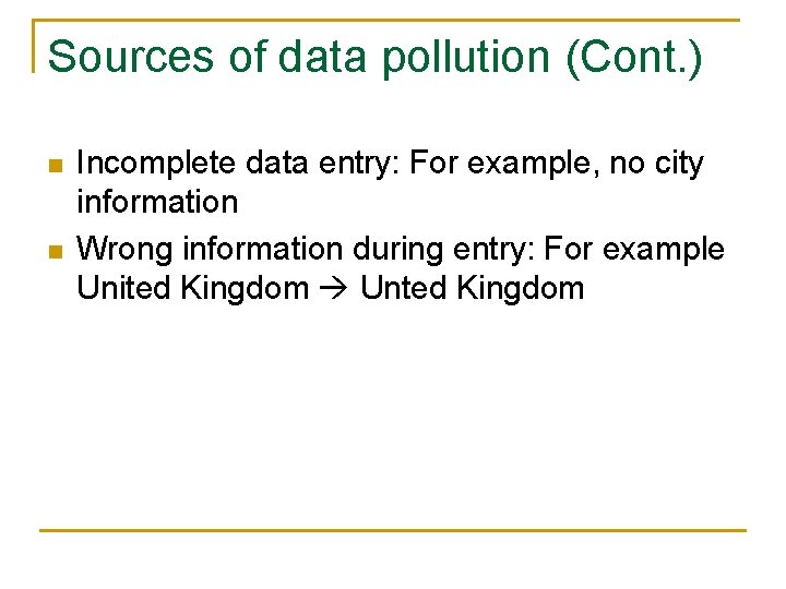 Sources of data pollution (Cont. ) n n Incomplete data entry: For example, no