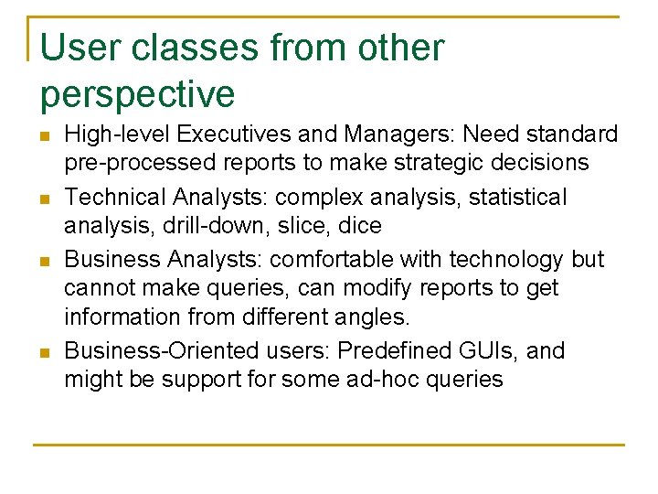 User classes from other perspective n n High-level Executives and Managers: Need standard pre-processed