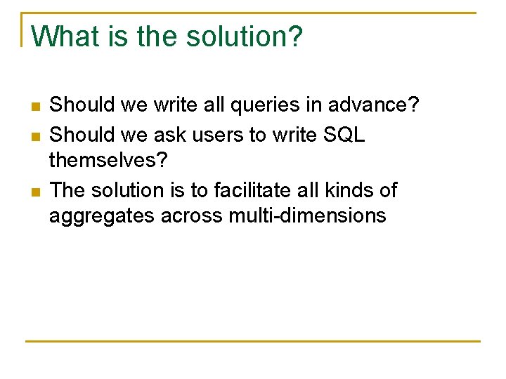 What is the solution? n n n Should we write all queries in advance?