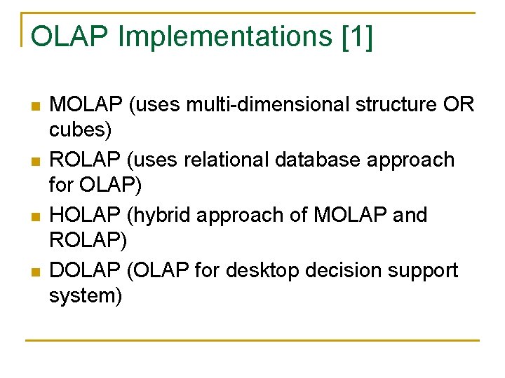 OLAP Implementations [1] n n MOLAP (uses multi-dimensional structure OR cubes) ROLAP (uses relational