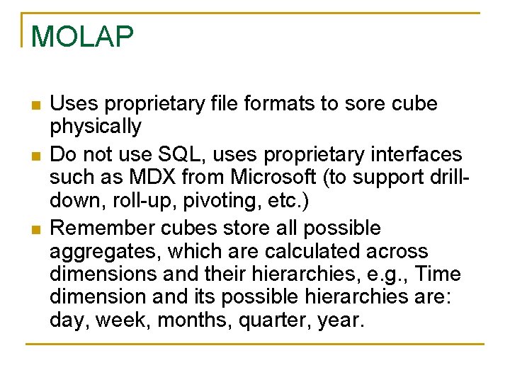 MOLAP n n n Uses proprietary file formats to sore cube physically Do not