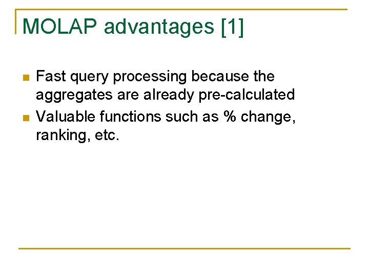 MOLAP advantages [1] n n Fast query processing because the aggregates are already pre-calculated