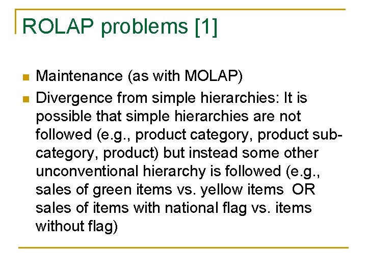 ROLAP problems [1] n n Maintenance (as with MOLAP) Divergence from simple hierarchies: It