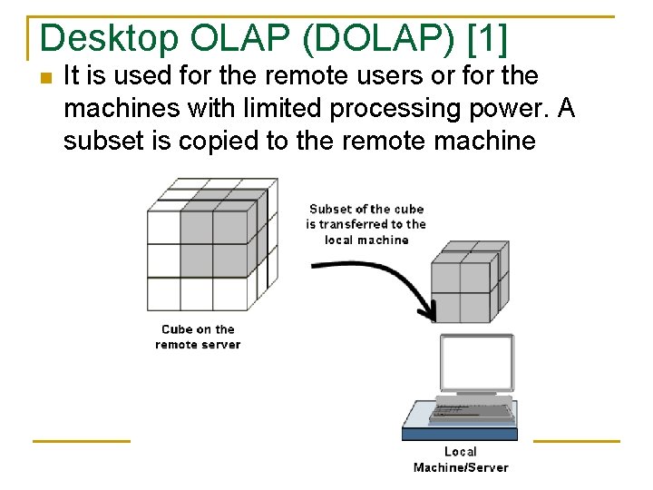 Desktop OLAP (DOLAP) [1] n It is used for the remote users or for