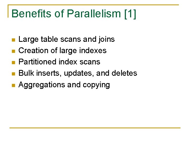 Benefits of Parallelism [1] n n n Large table scans and joins Creation of