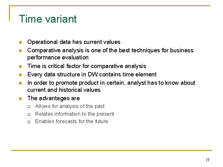 Time variant n n n Operational data has current values Comparative analysis is one