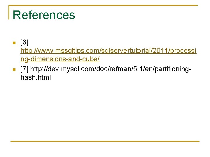 References n n [6] http: //www. mssqltips. com/sqlservertutorial/2011/processi ng-dimensions-and-cube/ [7] http: //dev. mysql. com/doc/refman/5.