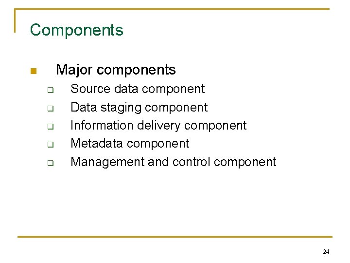 Components Major components n q q q Source data component Data staging component Information