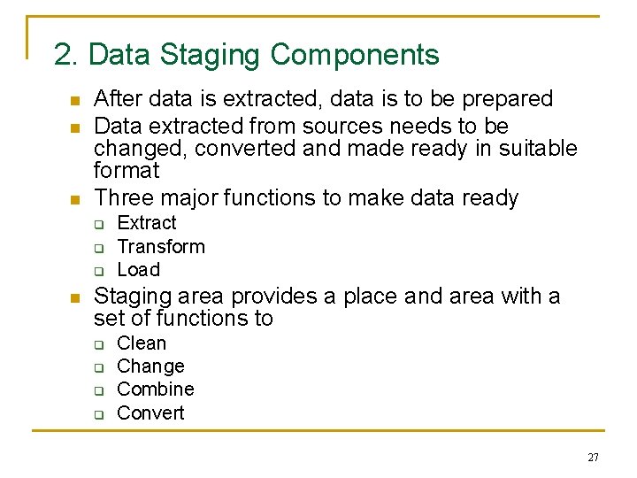2. Data Staging Components n n n After data is extracted, data is to