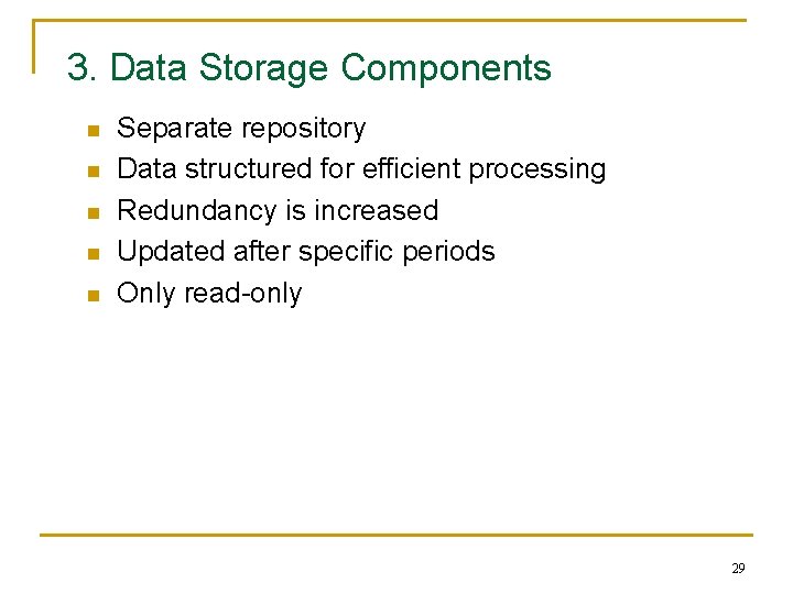 3. Data Storage Components n n n Separate repository Data structured for efficient processing