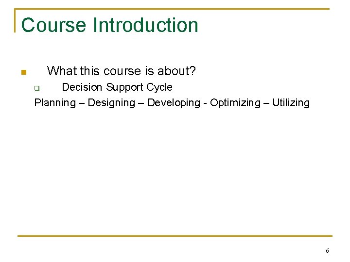 Course Introduction What this course is about? n Decision Support Cycle Planning – Designing