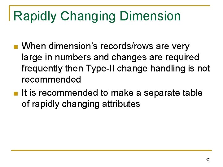 Rapidly Changing Dimension n n When dimension’s records/rows are very large in numbers and