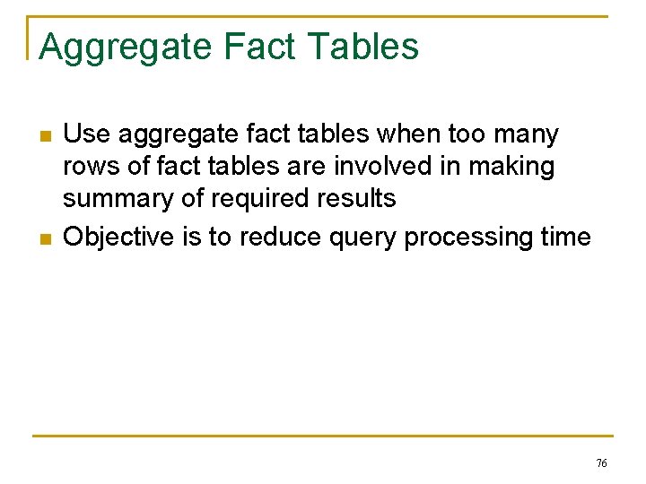 Aggregate Fact Tables n n Use aggregate fact tables when too many rows of