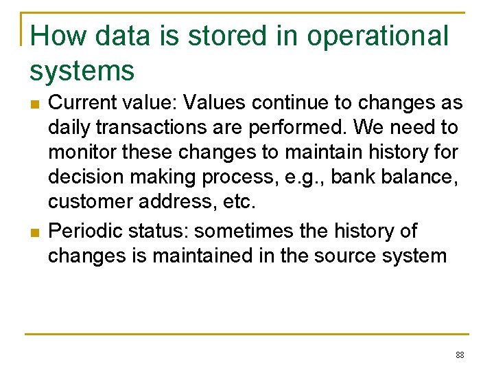 How data is stored in operational systems n n Current value: Values continue to