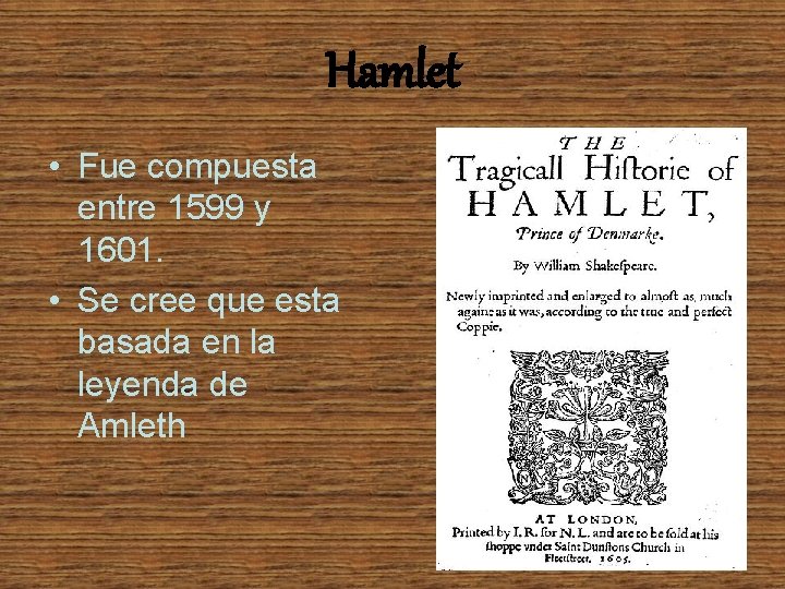 Hamlet • Fue compuesta entre 1599 y 1601. • Se cree que esta basada