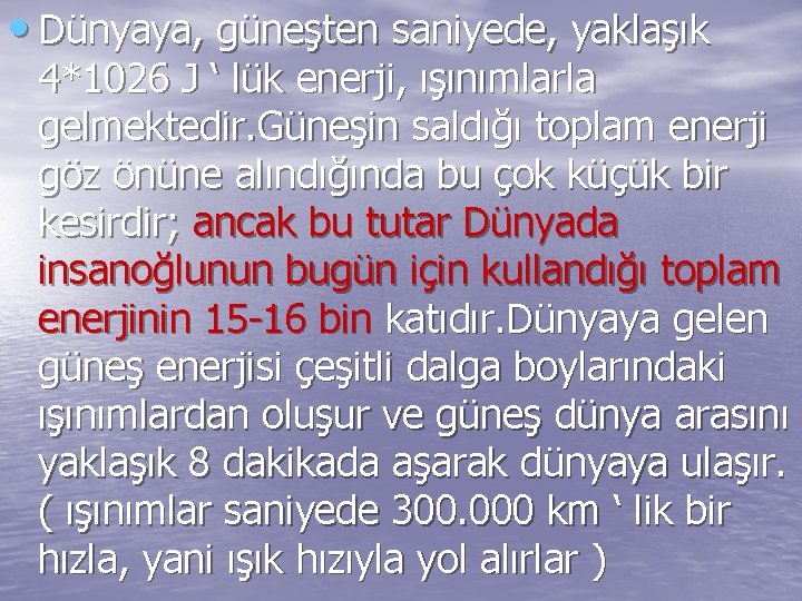  • Dünyaya, güneşten saniyede, yaklaşık 4*1026 J ‘ lük enerji, ışınımlarla gelmektedir. Güneşin