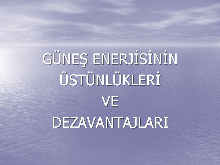 GÜNEŞ ENERJİSİNİN ÜSTÜNLÜKLERİ VE DEZAVANTAJLARI 