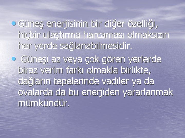  • Güneş enerjisinin bir diğer özelliği, hiçbir ulaştırma harcaması olmaksızın her yerde sağlanabilmesidir.