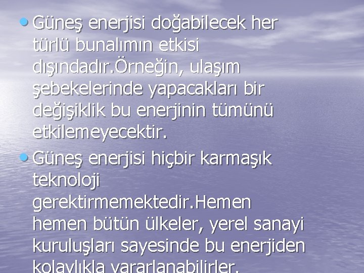  • Güneş enerjisi doğabilecek her türlü bunalımın etkisi dışındadır. Örneğin, ulaşım şebekelerinde yapacakları