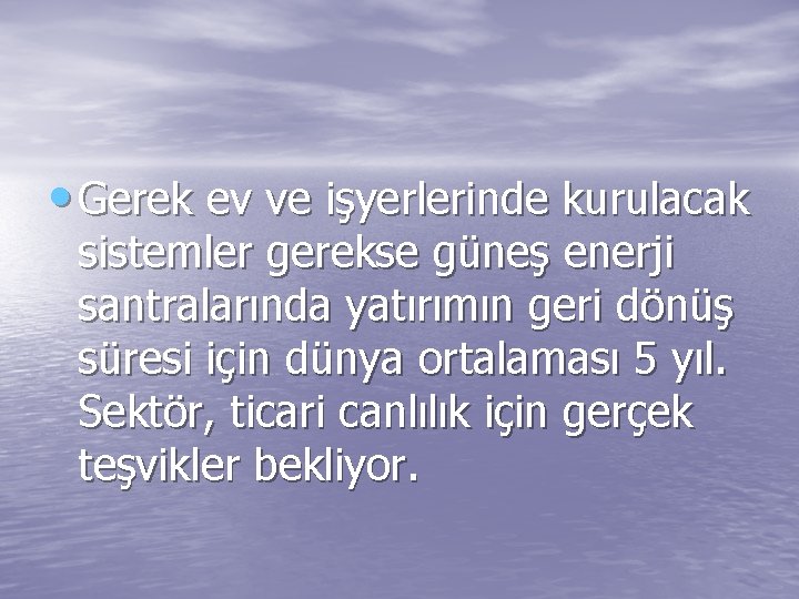  • Gerek ev ve işyerlerinde kurulacak sistemler gerekse güneş enerji santralarında yatırımın geri