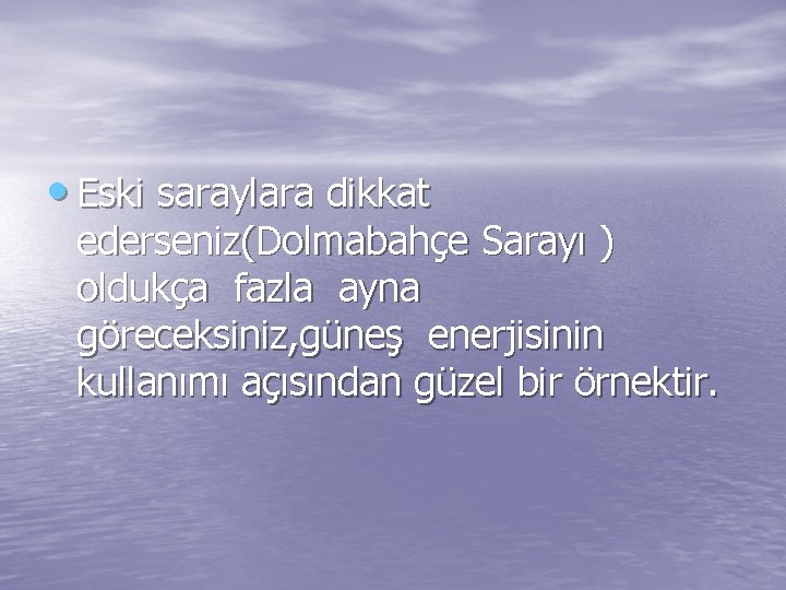  • Eski saraylara dikkat ederseniz(Dolmabahçe Sarayı ) oldukça fazla ayna göreceksiniz, güneş enerjisinin