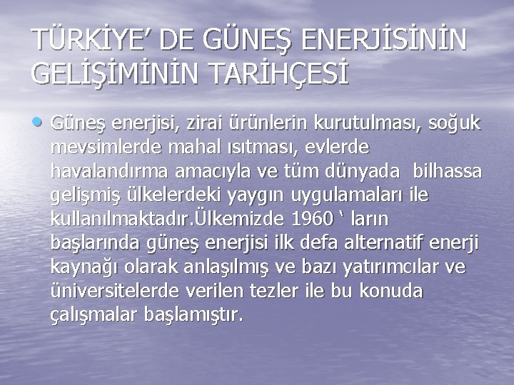 TÜRKİYE’ DE GÜNEŞ ENERJİSİNİN GELİŞİMİNİN TARİHÇESİ • Güneş enerjisi, zirai ürünlerin kurutulması, soğuk mevsimlerde