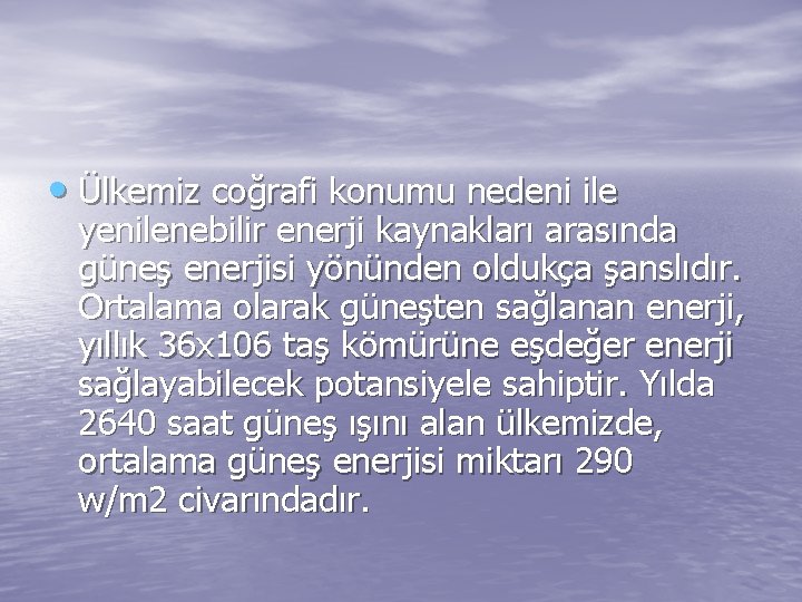  • Ülkemiz coğrafi konumu nedeni ile yenilenebilir enerji kaynakları arasında güneş enerjisi yönünden