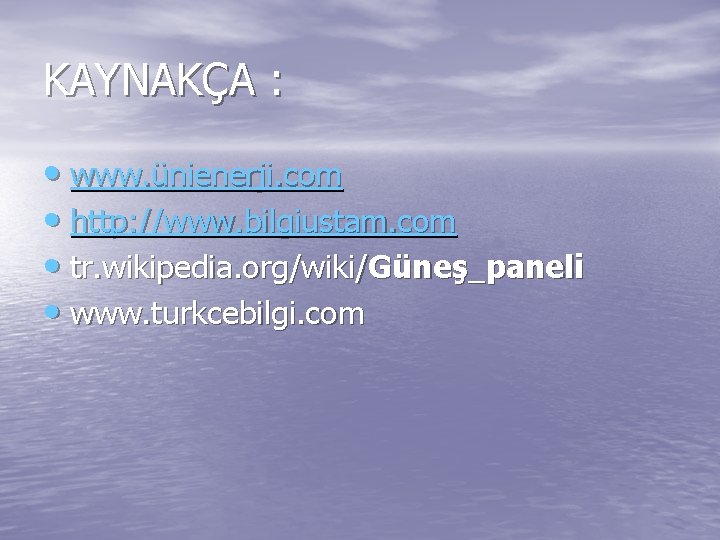 KAYNAKÇA : • www. ünienerji. com • http: //www. bilgiustam. com • tr. wikipedia.